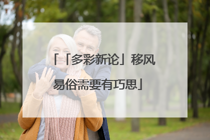 「多彩新论」移风易俗需要有巧思