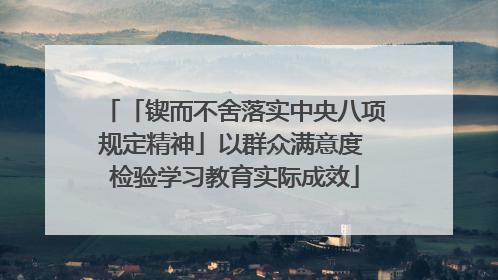 「锲而不舍落实中央八项规定精神」以群众满意度 检验学习教育实际成效