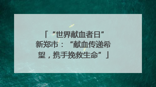 “世界献血者日” 新郑市：“献血传递希望，携手挽救生命”
