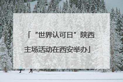 “世界认可日”陕西主场活动在西安举办