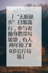 “无痕徒步”日渐流行，参与者随身携带垃圾袋，有人两年捡了80多公斤垃圾
