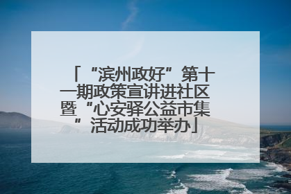 “滨州政好”第十一期政策宣讲进社区暨“心安驿公益市集”活动成功举办