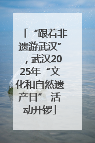 “跟着非遗游武汉”，武汉2025年“文化和自然遗产日” 活动开锣