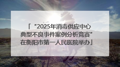“2025年消毒供应中心典型不良事件案例分析竞赛”在衡阳市第一人民医院举办