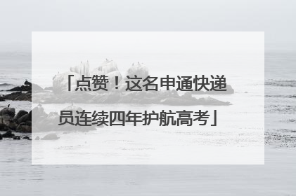 点赞！这名申通快递员连续四年护航高考