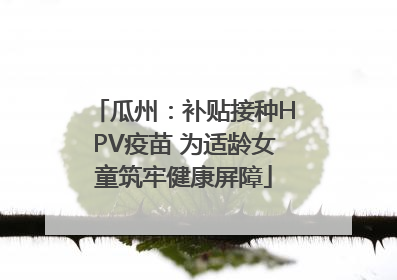 瓜州：补贴接种HPV疫苗 为适龄女童筑牢健康屏障