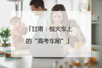 甘肃：慢火车上的“高考车厢”