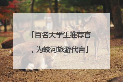 百名大学生推荐官，为蛟河旅游代言