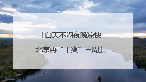 白天不闷夜晚凉快 北京再“干爽”三周