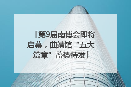 第9届南博会即将启幕，曲靖馆“五大篇章”蓄势待发