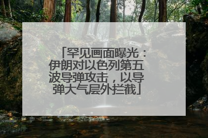 罕见画面曝光：伊朗对以色列第五波导弹攻击，以导弹大气层外拦截