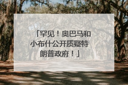 罕见！奥巴马和小布什公开质疑特朗普政府！