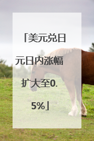 美元兑日元日内涨幅扩大至0.5%
