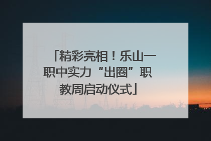 精彩亮相！乐山一职中实力“出圈”职教周启动仪式