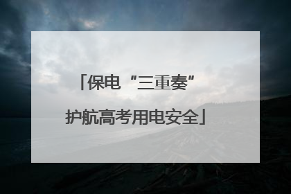 保电“三重奏” 护航高考用电安全