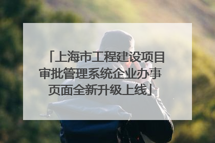上海市工程建设项目审批管理系统企业办事页面全新升级上线