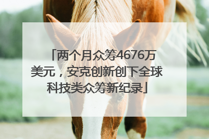 两个月众筹4676万美元，安克创新创下全球科技类众筹新纪录