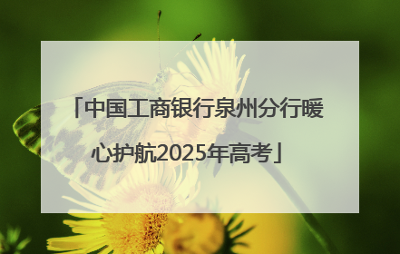 中国工商银行泉州分行暖心护航2025年高考