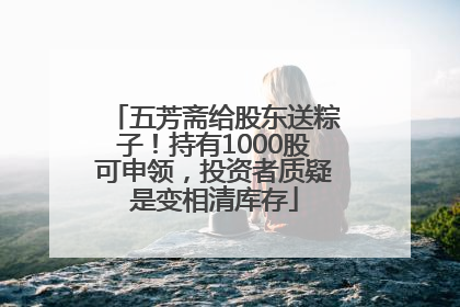 五芳斋给股东送粽子！持有1000股可申领，投资者质疑是变相清库存