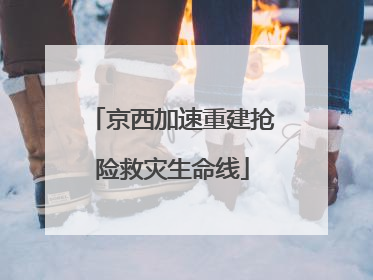 京西加速重建抢险救灾生命线