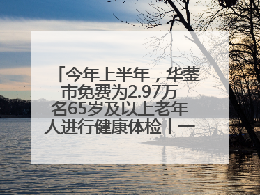 今年上半年，华蓥市免费为2.97万名65岁及以上老年人进行健康体检丨一老一小总关情
