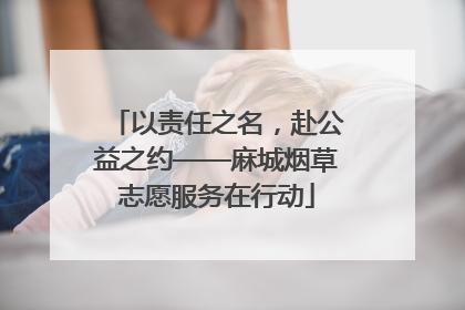 以责任之名，赴公益之约——麻城烟草志愿服务在行动