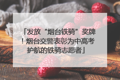 发放“烟台铁骑”奖牌！烟台交警表彰为中高考护航的铁骑志愿者