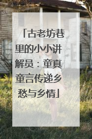 古老坊巷里的小小讲解员：童真童言传递乡愁与乡情