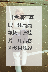 党旗在基层一线高高飘扬丨张桂芳：用青春为乡村添彩
