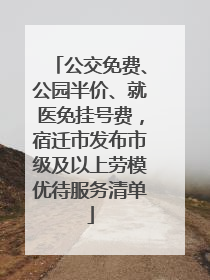 公交免费、公园半价、就医免挂号费，宿迁市发布市级及以上劳模优待服务清单