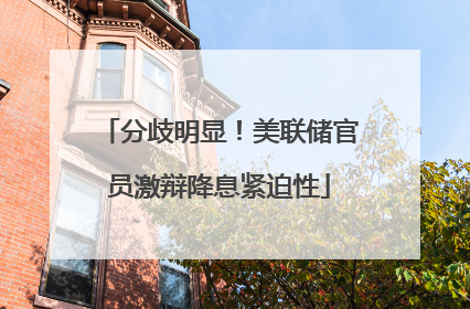分歧明显！美联储官员激辩降息紧迫性