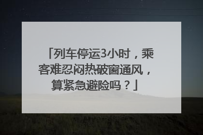 列车停运3小时，乘客难忍闷热破窗通风，算紧急避险吗？
