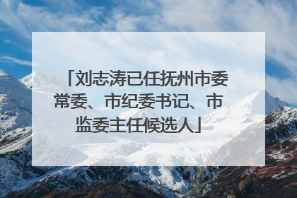 刘志涛已任抚州市委常委、市纪委书记、市监委主任候选人