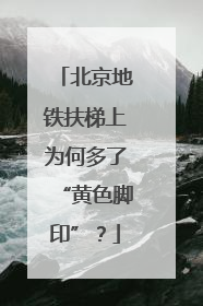 北京地铁扶梯上为何多了“黄色脚印”？