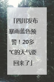 四川发布暴雨蓝色预警！20多℃的天气要回来了