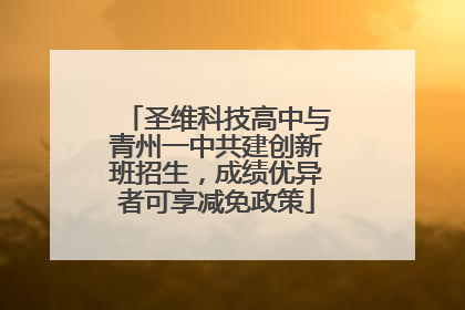 圣维科技高中与青州一中共建创新班招生，成绩优异者可享减免政策