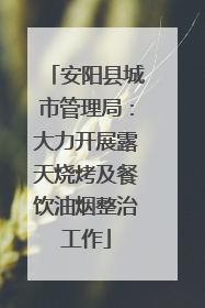 安阳县城市管理局：大力开展露天烧烤及餐饮油烟整治工作