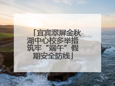 宜宾翠屏金秋湖中心校多举措筑牢“端午”假期安全防线