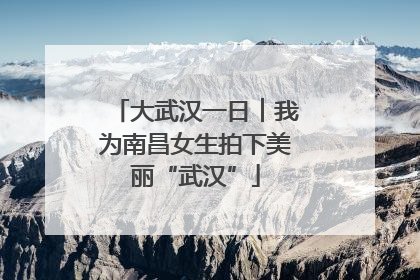 大武汉一日︱我为南昌女生拍下美丽“武汉”