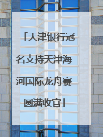 天津银行冠名支持天津海河国际龙舟赛圆满收官