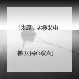 太原：老楼装电梯 居民心欢喜
