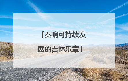奏响可持续发展的吉林乐章