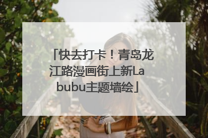 快去打卡！青岛龙江路漫画街上新Labubu主题墙绘