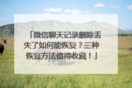 微信聊天记录删除丢失了如何能恢复？三种恢复方法值得收藏！