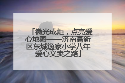 微光成炬，点亮爱心地图——济南高新区东城逸家小学八年爱心义卖之路