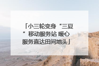 小三轮变身“三夏”移动服务站 暖心服务直达田间地头