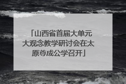 山西省首届大单元 大观念教学研讨会在太原尊成公学召开