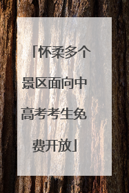 怀柔多个景区面向中高考考生免费开放