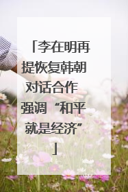 李在明再提恢复韩朝对话合作 强调“和平就是经济”
