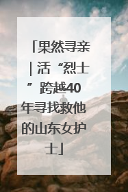 果然寻亲｜活“烈士”跨越40年寻找救他的山东女护士